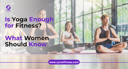 Is Yoga Enough for Fitness? What Women Should Know