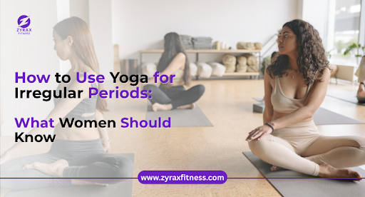 How to Use Yoga for Irregular Periods: What Women Should Know