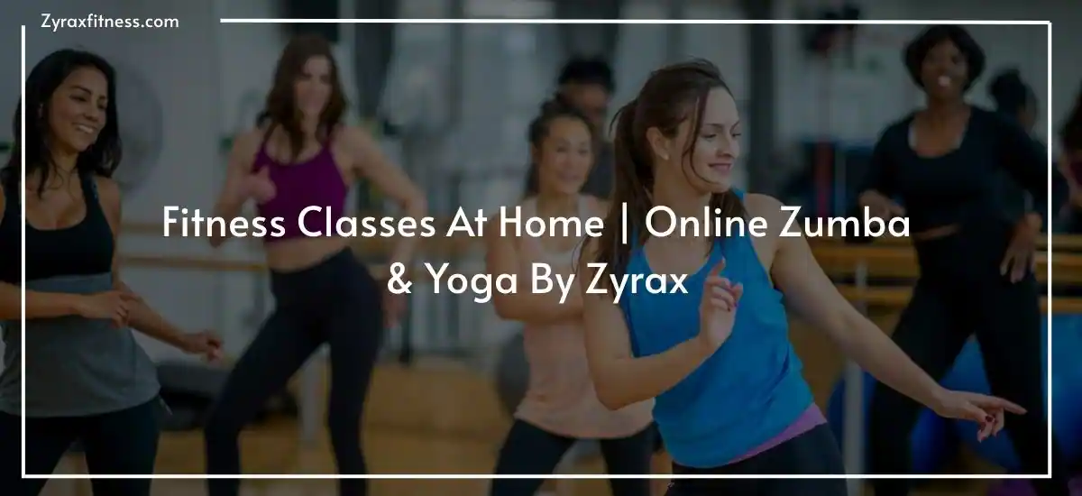 Read more about the article Fitness Classes At Home | Online Zumba & Yoga By Zyrax