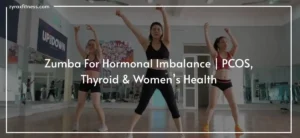 Read more about the article Zumba For Hormonal Imbalance | PCOS, Thyroid & Women’s Health