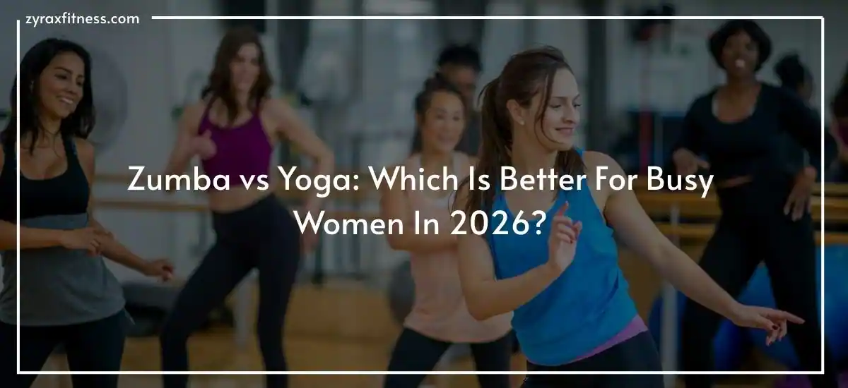 Read more about the article Zumba vs Yoga: Which Is Better For Busy Women In 2026?
